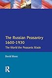 The Russian Peasantry 1600-1930: The World the Peasants Made