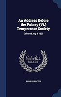 An Address Before the Putney (Vt.) Temperance Society: Delivered July 3, 1835 1297941233 Book Cover