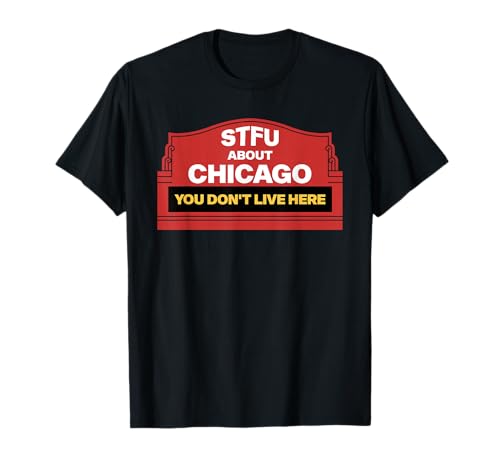 STFU About Chicago You Don't Live Here Funny Design T-Shirt