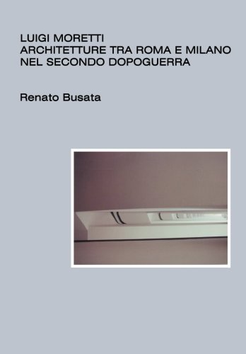 Luigi Moretti, architetture tra Roma e Milano nel secondo dopoguerra