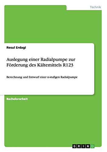 Auslegung einer Radialpumpe zur Förderung des Kältemittels R123: Berechnung und Entwurf einer n-stufigen Radialpumpe