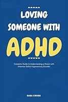 Loving Someone with ADHD: Complete Guide to Understanding a Person with Attention Deficit Hyperactivity Disorder (Mental Health and Personality Explorations) B0D6NC9R5N Book Cover