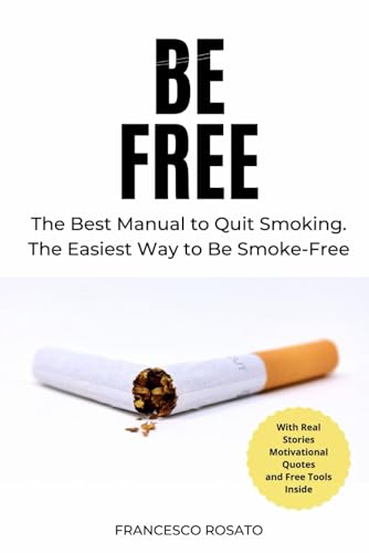 BE FREE: The Best Manual to Quit Smoking. The Easiest Way to Be Smoke-Free
