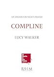 Lucy Walker: Compline: An order for Night Prayer with music by Lucy Walker