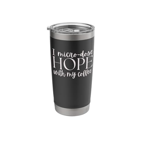 I Micro Dose Hope With My Coffee...