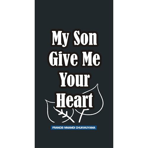 MY SON GIVE ME YOUR HEART Audiolibro Por francis nnamdi chukwuyama arte de portada