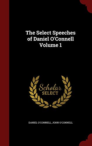 The Select Speeches of Daniel O'Connell Volume 1 1296624641 Book Cover