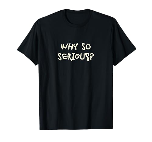 Why Are You So Serious? Camiseta