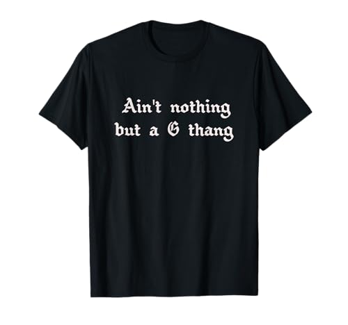Ain't Nothing But a G Thang Shirt T-Shirt
