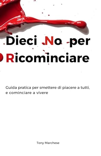 Dieci no per ricominciare: Guida pratica per smettere di piacere a tutti, e cominciare a vivere