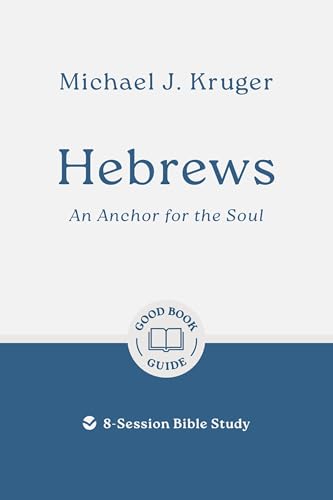 Hebrews: An Anchor for the Soul: 8-Session Bible Study (Easy-to-use Bible-study workbook with discussion questions and Leader’s Guide included, great for small groups) (Good Book Guides)