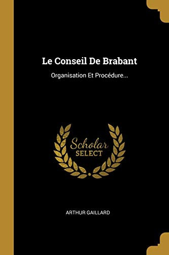 Le Conseil De Brabant: Organisation Et Procédure... (French Edition)