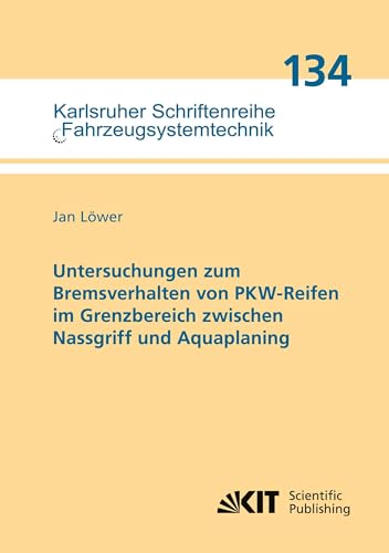 Untersuchungen zum Bremsverhalten von PKW-Reifen im Grenzbereich zwischen Nassgriff und Aquaplaning (Karlsruher Schriftenreihe Fahrzeugsystemtechnik / Institut für Fahrzeugsystemtechnik)