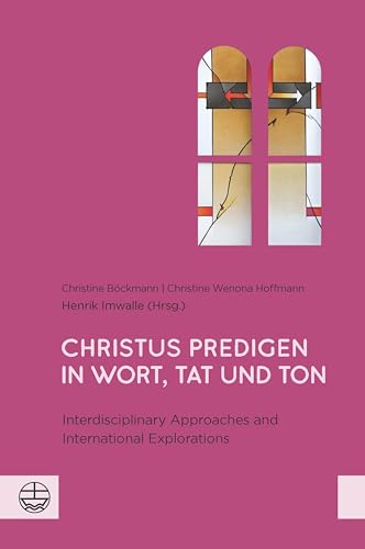 Christus predigen – in Wort, Tat und Ton: Interdisciplinary Approaches and International Explorations (English Edition)
