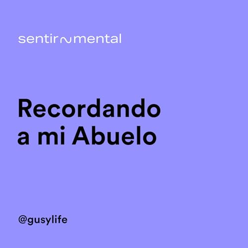Recordando a mi Abuelo | 67. Sentir~Mental Podcast