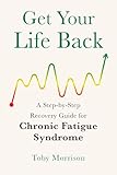 Get Your Life Back: A Step-By-Step Recovery Guide for Chronic Fatigue Syndrome