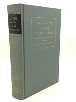 Hardcover A view of the Art of Colonization in Present Reference to the British Empire in Letters Between A Statesman and a Colonists [Unknown] Book