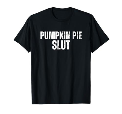 Pumpkin Pie Slut Funny Thanksgiving Adult Humor T-Shirt