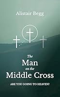 The Man on the Middle Cross : Are you going to heaven? 1837280509 Book Cover