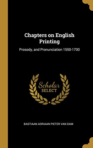 Chapters on English Printing: Prosody, and Pronunciation 1550-1700
