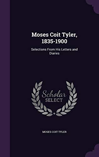 Moses Coit Tyler, 1835-1900: Selections From His Letters and Diaries