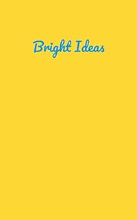 Bright Ideas Notebook: Never Lose An Idea.
