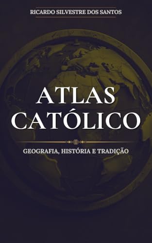 Atlas Católico: Geografia, História e Tradição