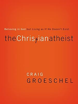 Book cover The Christian Atheist: Believing in God but Living As If He Doesn't Exist