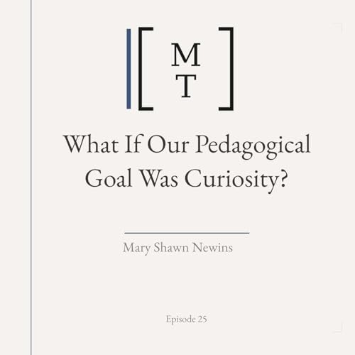 What If Our Pedagogical Goal Was Curiosity? - Mary Shawn Newins