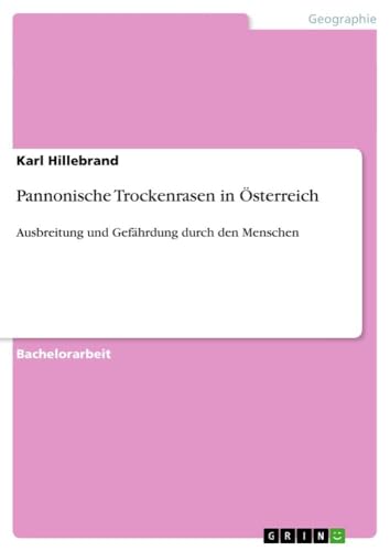 Pannonische Trockenrasen in Österreich: Ausbreitung und Gefährdung durch den Menschen