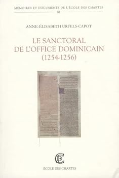 Le Sanctoral du lectionnaire de l'Office dominicain (1254-1256): Edition et etude d'apres le ms. Rome, Sainte-Sabine XIV L1 : "Ecclesiasticum officium ... de l'École Des Chartes) (French Edition)
