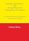  Soziologie und Geschichte oder der lange Weg von der Vergangenheit in die Zukunft: Ein Essay über Methoden und Kategorien in der historischen Soziologie