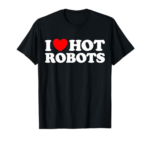 I Love Hot Robots Android AI T-Shirt