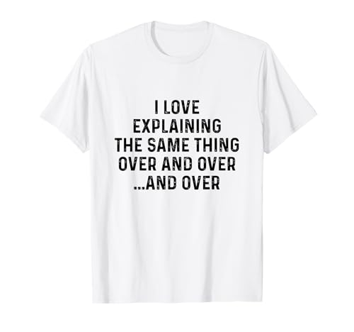 I Love Explaining The Same Thing Over and White Lie Party T-Shirt