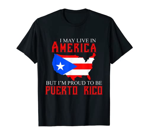 I May Live In America But I’m Proud To Be Puerto Rico T-Shirt