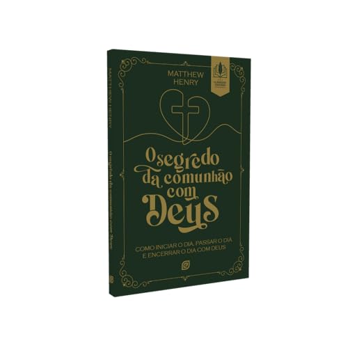 O Segredo da Comunhão com Deus: Como Iniciar o Dia, Passar o dia e Encerrar o dia com Deus