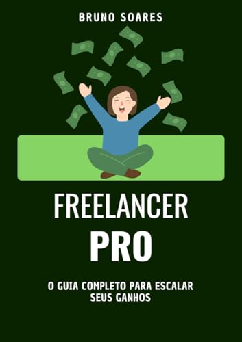 Freelancer Pro: O guia completo para ganhar dinheiro online, trabalhar de casa e viver de freelancing