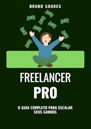 Freelancer Pro: O guia completo para ganhar dinheiro online, trab...