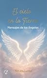  EL CIELO EN LA TIERRA: MENSAJES DE LOS ÁNGELES (Spanish Edition)