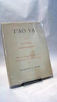 Hardcover T'ao Ya or Pottery Refinements: Being a Translation with Notes and an Introduction By Geoffrey R. Sayer Book