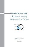 Projects in Less Time: 3 Secrets to Reducing Project Lead Time, On Time