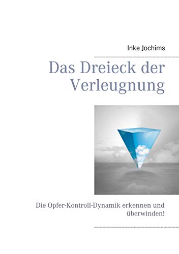 Das Dreieck der Verleugnung: Die Opfer-Kontroll-Dynamik erkennen und Das Dreieck der Verleugnung: Die Opfer-Kontroll-Dynamik erkennen und