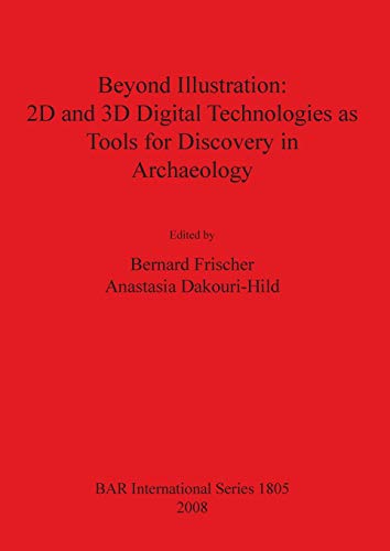 Beyond Illustration: 2d and 3d Digital Technologies as Tools for Discovery in Archaeology (BAR International)