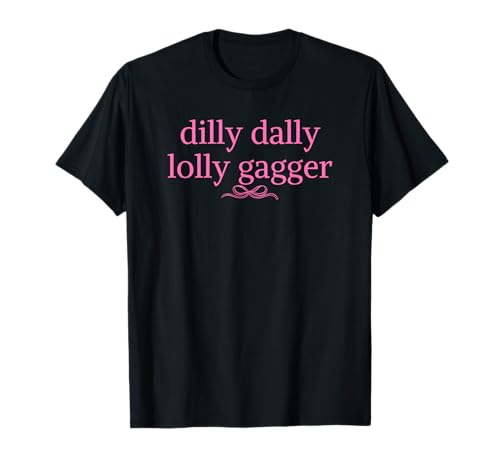 Dilly Dally Lolly Gagger Funny Procrastination lollygagger T-Shirt
