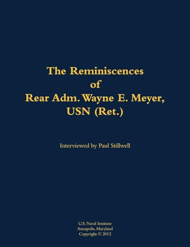The Reminiscences of Rear Adm. Wayne E. Meyer, USN (Ret.): 1926-2009