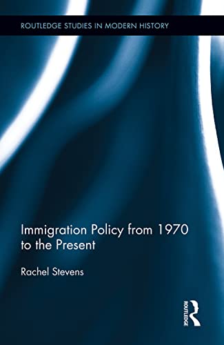 Immigration Policy from 1970 to the Present (Routledge Studies in Modern History)