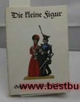Die kleine Figur: Geschichte in Masse & Zinn : Ausstellung der Staatlichen Kunstsammlungen Kassel, Hessisches Landesmuseum, Torwache, 4. August 1985 ... (Schriften zur Volkskunde) (German Edition) 3878160577 Book Cover
