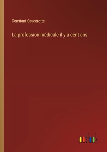 La profession médicale il y a cent ans (French Edition)