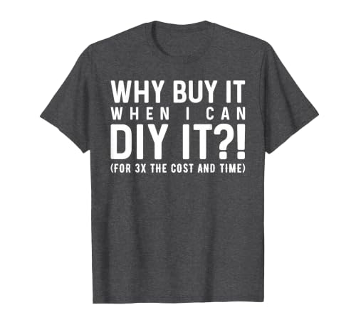 Why Buy It When I Can DIY It?! Funny DIY T-Shirt, Men, Dark Heather Grey, Small