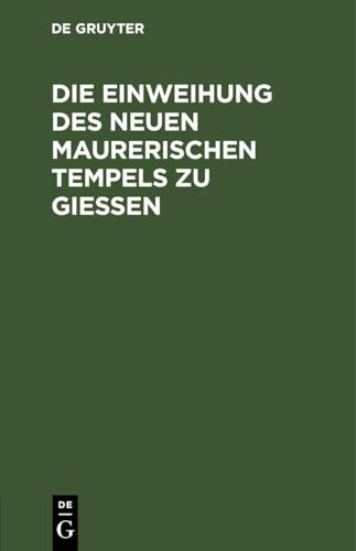 Die Einweihung Des Neuen Maurerischen Tempels Zu Gießen (German Edition)